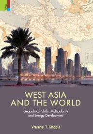 Title: 'West Asia and the World: Geopolitical Shifts, Multipolarity and Energy Development, Author: Vrushal T Ghoble