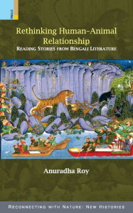 Title: Rethinking Human-Animal Relationship: Reading Stories from Bengali Literature, Author: Anuradha Roy