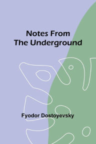 Title: Notes from the Underground, Author: Fyodor Dostoyevsky