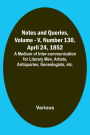 Notes and Queries, Vol. V, Number 130, April 24, 1852; A Medium of Inter-communication for Literary Men, Artists, Antiquaries, Genealogists, etc.