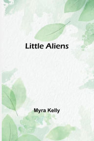 Title: Little Aliens, Author: Myra Kelly