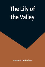 Title: The Lily of the Valley, Author: Honore de Balzac