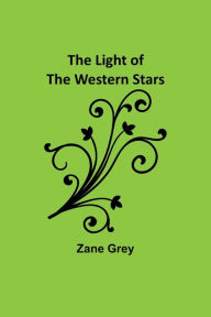 Title: The Light of the Western Stars, Author: Zane Grey