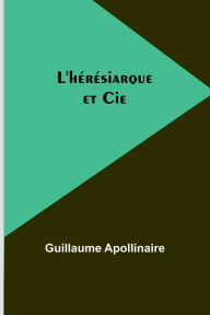 Title: L'hérésiarque et Cie, Author: Guillaume Apollinaire