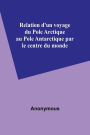 Relation d'un voyage du Pole Arctique au Pole Antarctique par le centre du monde
