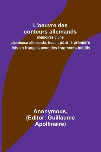 L'oeuvre des conteurs allemands: mémoires d'une chanteuse allemande; traduit pour la première fois en français avec des fragments inédits