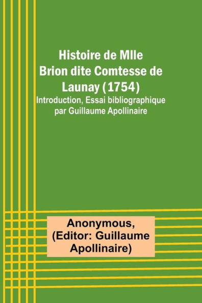 Histoire de Mlle Brion dite Comtesse de Launay (1754); Introduction, Essai bibliographique par Guillaume Apollinaire