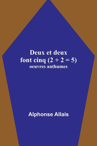 Deux et deux font cinq (2 + 2 = 5); oeuvres anthumes