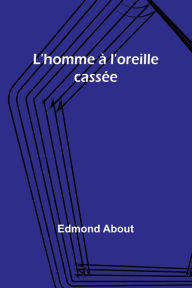 Title: L'homme à l'oreille cassée, Author: Edmond About