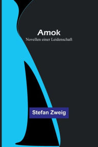 Title: Amok: Novellen einer Leidenschaft, Author: Stefan Zweig