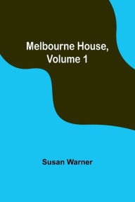 Title: Melbourne House, Volume 1, Author: Susan Warner