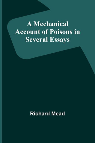 A Mechanical Account of Poisons Several Essays