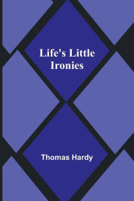 Title: Life's Little Ironies, Author: Thomas Hardy