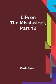 Title: Life on the Mississippi, Part 12, Author: Mark Twain