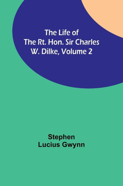 The Life of the Rt. Hon. Sir Charles W. Dilke
