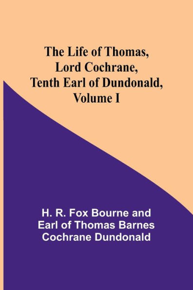 The Life of Thomas, Lord Cochrane, Tenth Earl of Dundonald, Volume I