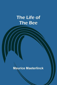 Title: The Life of the Bee, Author: Maurice Maeterlinck