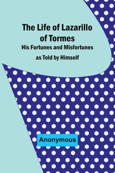 The Life of Lazarillo of Tormes: His Fortunes and Misfortunes as Told by Himself