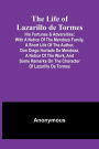 The Life of Lazarillo de Tormes: His Fortunes & Adversities; with a Notice of the Mendoza Family, a Short Life of the Author, Don Diego Hurtado De Mendoza, a Notice of the Work, and Some Remarks on the Character of Lazarillo de Tormes
