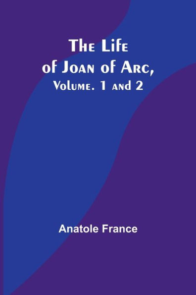 The Life of Joan of Arc, Vol. 1 and 2