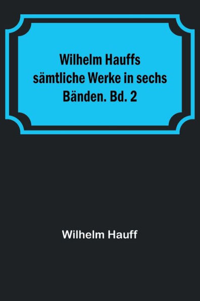 Wilhelm Hauffs sämtliche Werke in sechs Bänden. Bd. 2