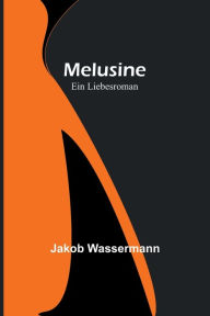 Title: Melusine: Ein Liebesroman, Author: Jakob Wassermann