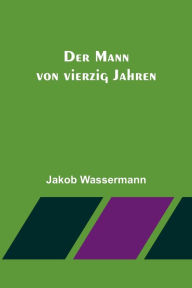 Title: Der Mann von vierzig Jahren, Author: Jakob Wassermann