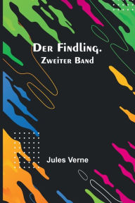 Title: Der Findling. Zweiter Band, Author: Jules Verne