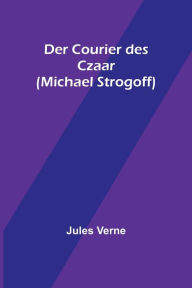 Title: Der Courier des Czaar (Michael Strogoff), Author: Jules Verne