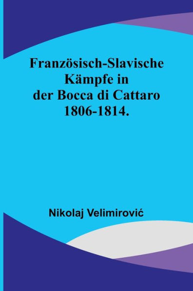 Französisch-slavische Kämpfe in der Bocca di Cattaro 1806-1814.