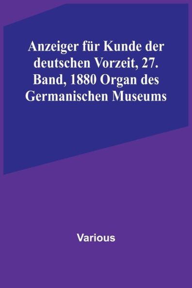 Anzeiger für Kunde der deutschen Vorzeit, 27. Band, 1880 Organ des Germanischen Museums