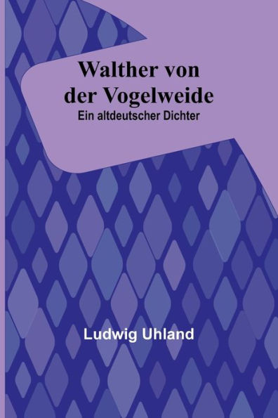 Walther von der Vogelweide: Ein altdeutscher Dichter