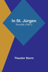 Title: In St. Jürgen: Novelle (1867), Author: Theodor Storm