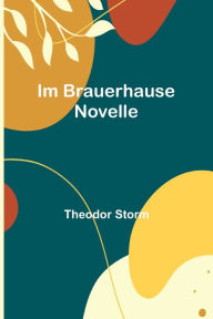 Title: Im Brauerhause: Novelle, Author: Theodor Storm