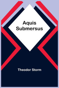 Title: Aquis Submersus, Author: Theodor Storm