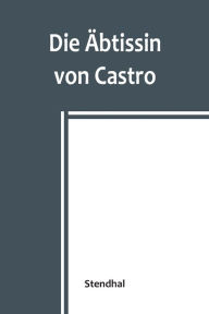 Title: Die Äbtissin von Castro, Author: Stendhal