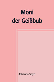 Title: Moni der Geißbub, Author: Johanna Spyri