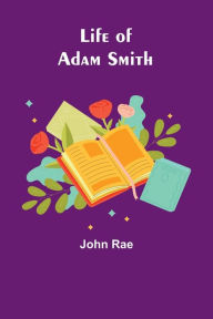 Title: Life of Adam Smith, Author: John Rae