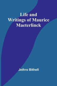 Title: Life and Writings of Maurice Maeterlinck, Author: Jethro Bithell