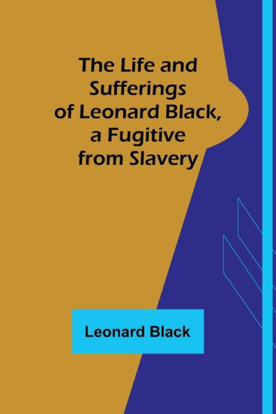 The Life and Sufferings of Leonard Black, a Fugitive from Slavery