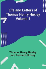 Title: Life and Letters of Thomas Henry Huxley - Volume 1, Author: Thomas Henry Huxley