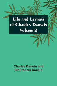 Title: Life and Letters of Charles Darwin - Volume 2, Author: Charles Darwin