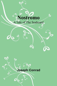 Title: Nostromo: A Tale of the Seaboard, Author: Joseph Conrad