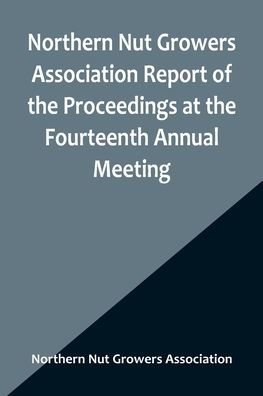 Northern Nut Growers Association Report of the Proceedings at the Fourteenth Annual Meeting ; Washington D.C. September 26, 27 and 28 1923
