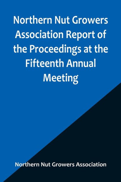 Northern Nut Growers Association Report of the Proceedings at the Fifteenth Annual Meeting ; New York City, September 3, 4 and 5, 1924