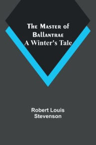 Title: The Master of Ballantrae: A Winter's Tale, Author: Robert Louis Stevenson