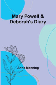 Title: Mary Powell & Deborah's Diary, Author: Anne Manning