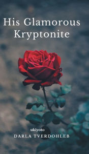 Title: His Glamorous Kryptonite, Author: Darla Tverdohleb