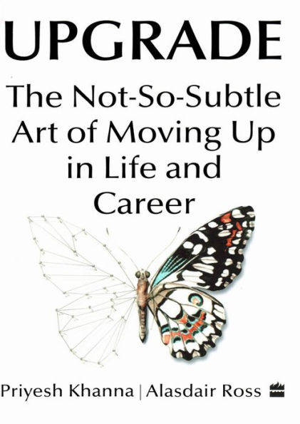 Upgrade: The Not-So-Subtle Art of Moving Up Life and Career