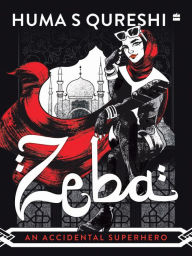 Title: Zeba: An Accidental Superhero, Author: Huma S. Qureshi